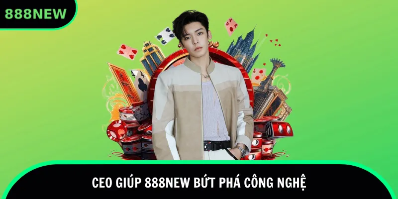 CEO giúp 888new bứt phá công nghệ