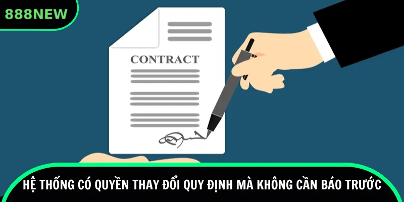 Hệ thống có quyền thay đổi quy định mà không cần báo trước