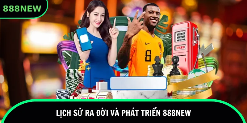Lịch sử ra đời và phát triển thương hiệu 888new