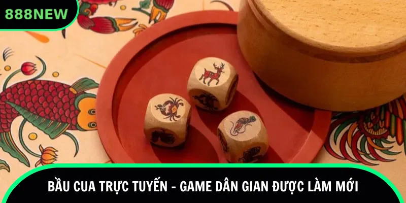 Bầu Cua trực tuyến - Game dân gian được làm mới trên 888new