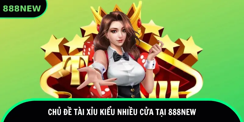 Chủ đề tài xỉu kiểu nhiều cửa tại 888new