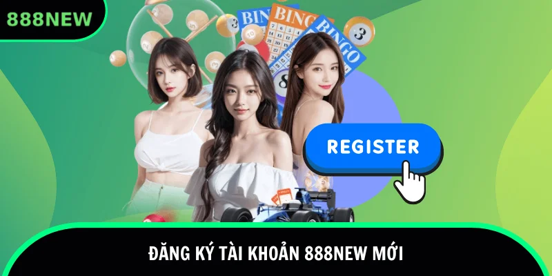 Đăng ký tài khoản 888new cực dễ dàng