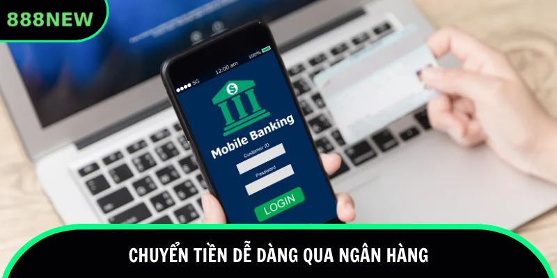 Gửi dễ dàng qua phương thức ngân hàng tại 888new