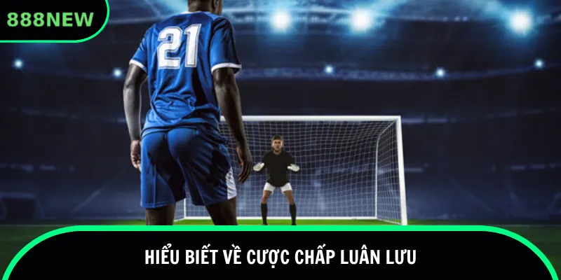 Hiểu biết về cược chấp luân lưu