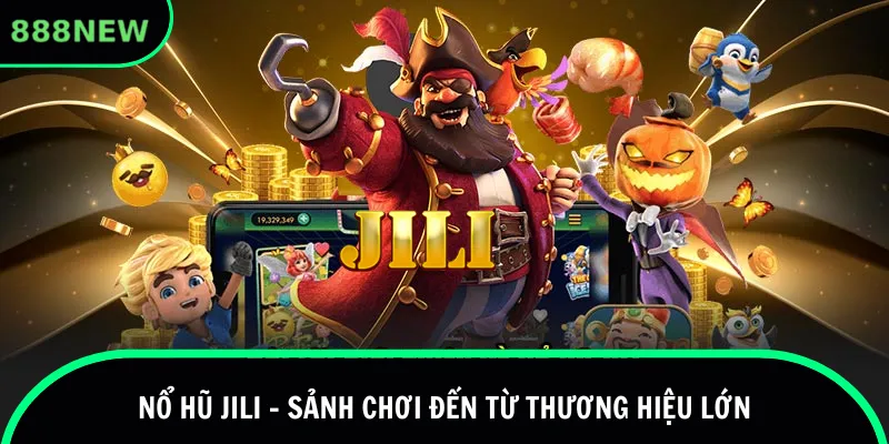 Nổ hũ Jili - Sảnh chơi đến từ thương hiệu lớn