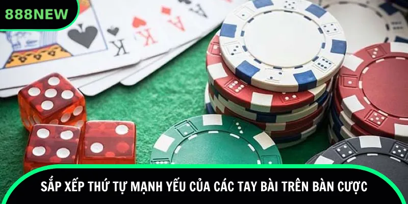 Sắp xếp thứ tự mạnh yếu của các tay bài trên bàn cược