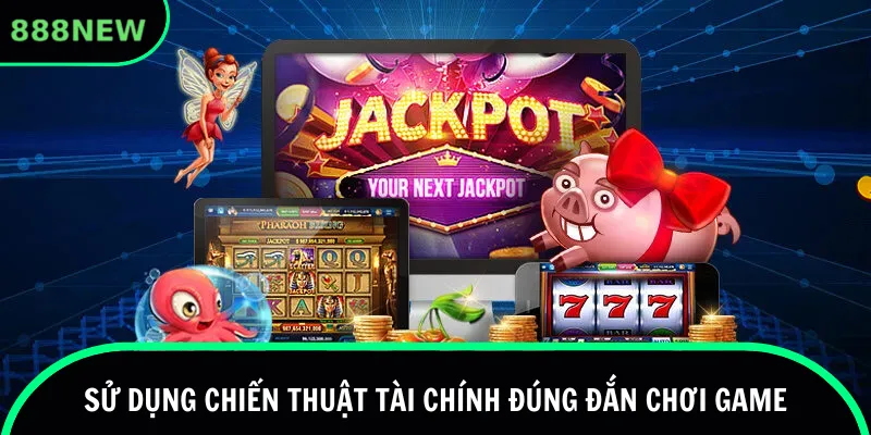 Sử dụng chiến thuật tài chính đúng đắn chơi game 888new